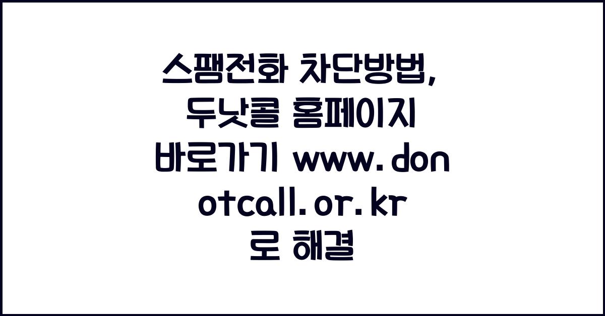 스팸전화 차단방법 두낫콜 홈페이지 바로가기 www.donotcall.or.kr