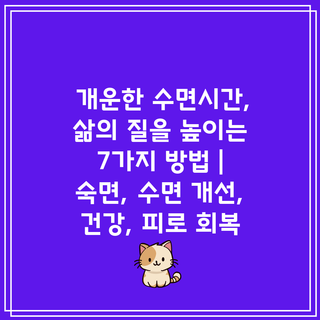  개운한 수면시간, 삶의 질을 높이는 7가지 방법  숙