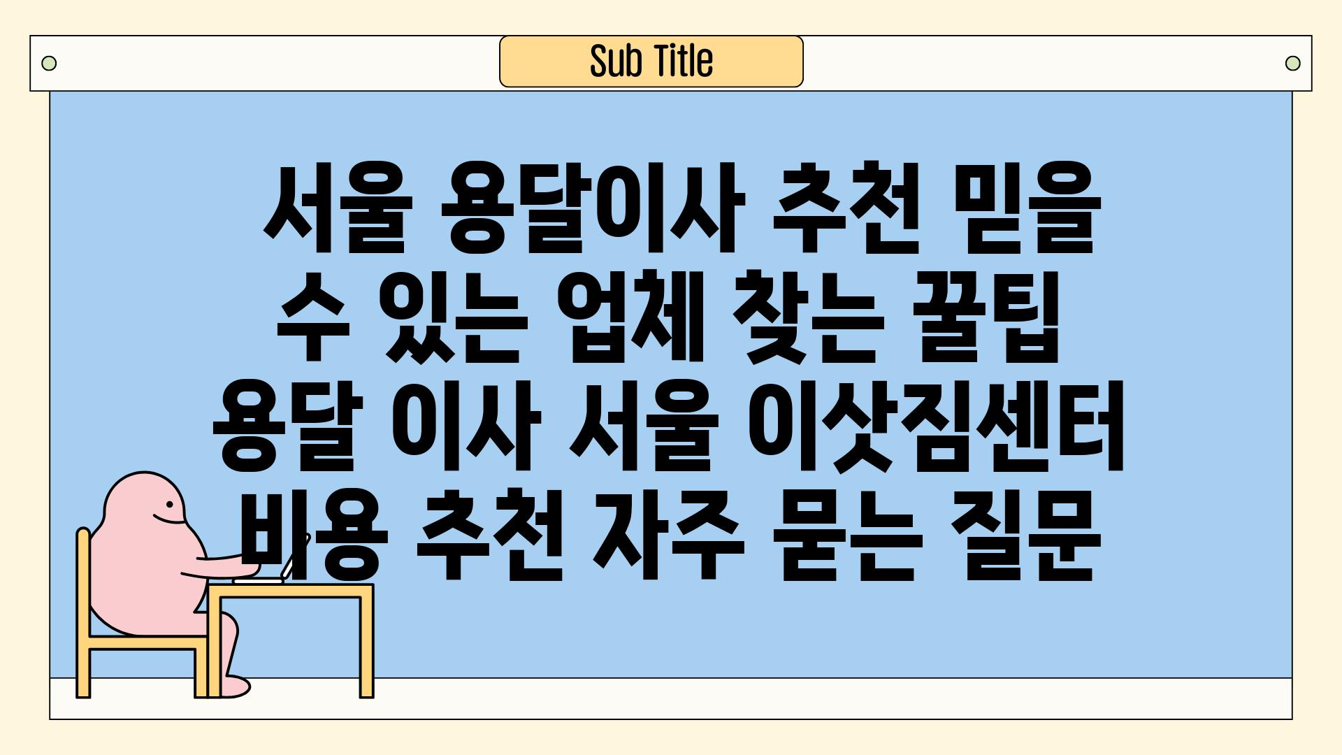  서울 용달이사 추천 믿을 수 있는 업체 찾는 꿀팁  용달 이사 서울 이삿짐센터 비용 추천 자주 묻는 질문