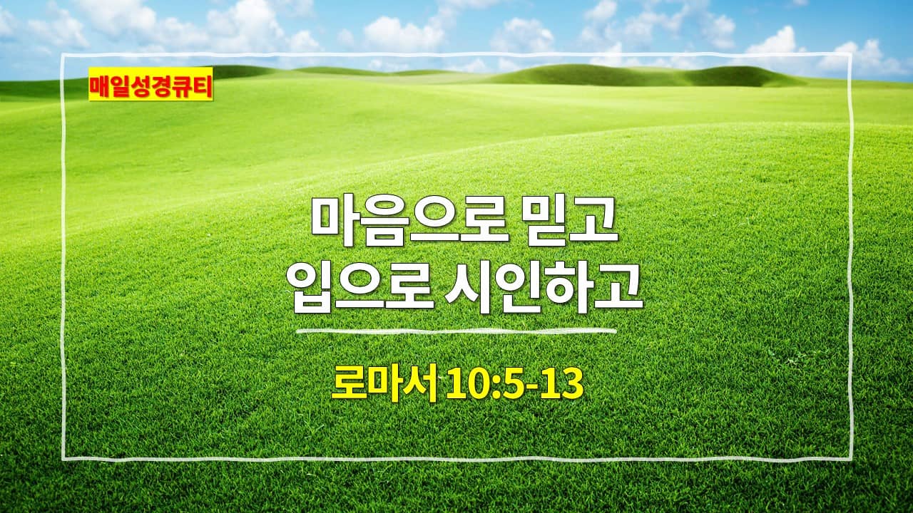 로마서 10장 5절-13절&#44; 마음으로 믿고 입으로 시인하여 - 매일성경 큐티 새벽설교