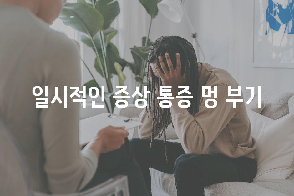 일시적인 증상 통증 멍 부기
