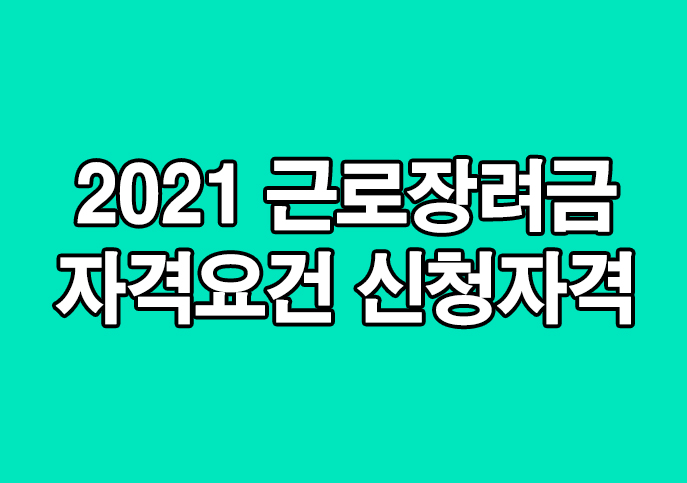  21년 근로장려금 자격요건 신청방법