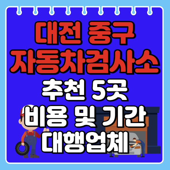 대전시 종구 자동차검사소 추천 5곳ㅣ검사기간 조회ㅣ예약방법ㅣ검사비용,종류