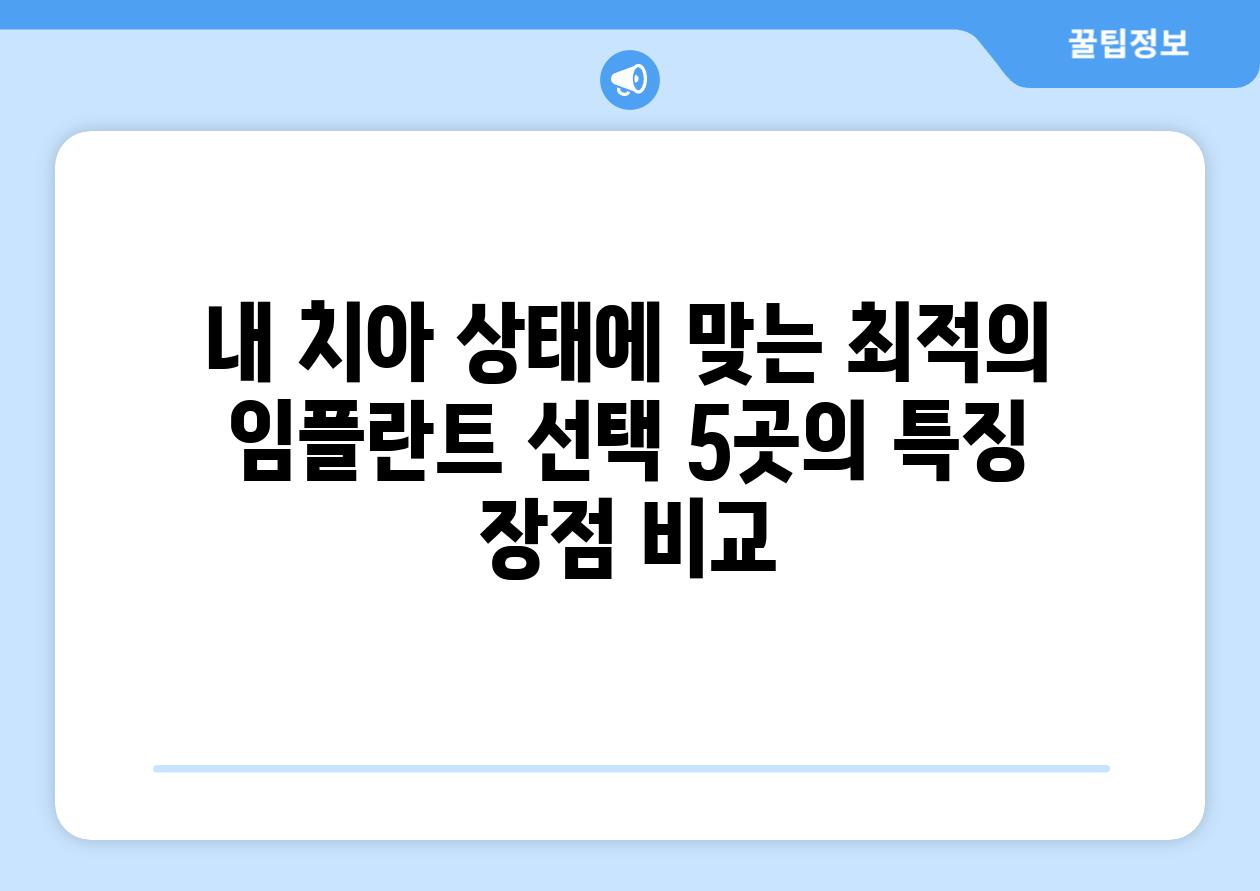 내 치아 상태에 맞는 최적의 임플란트 선택 5곳의 특징  장점 비교