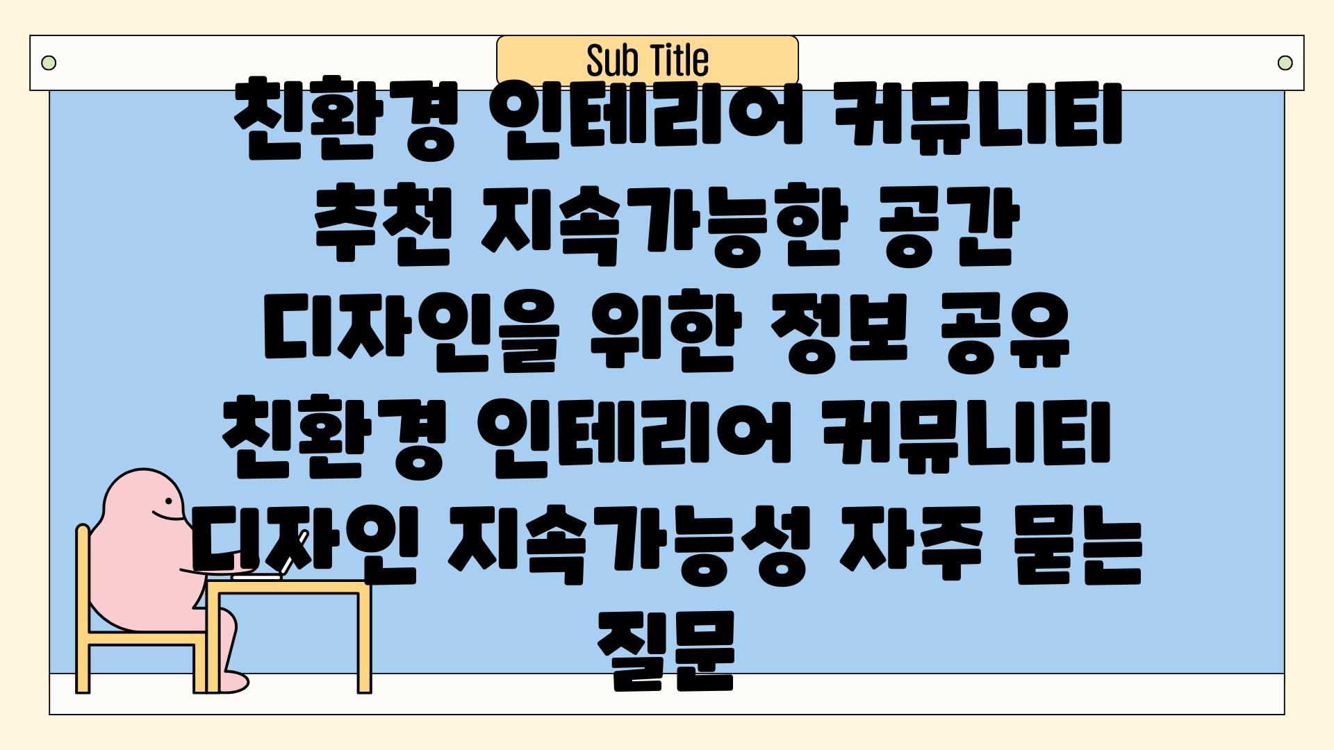  친환경 인테리어 커뮤니티 추천 지속가능한 공간 디자인을 위한 정보 공유  친환경 인테리어 커뮤니티 디자인 지속가능성 자주 묻는 질문