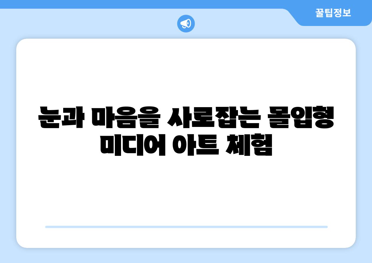눈과 마음을 사로잡는 몰입형 미디어 아트 체험