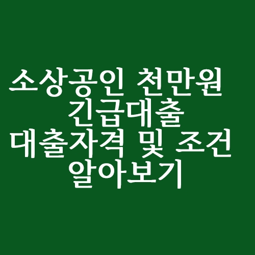  소상공인 천만원 긴급대출 조건 및 자격 알아보자!