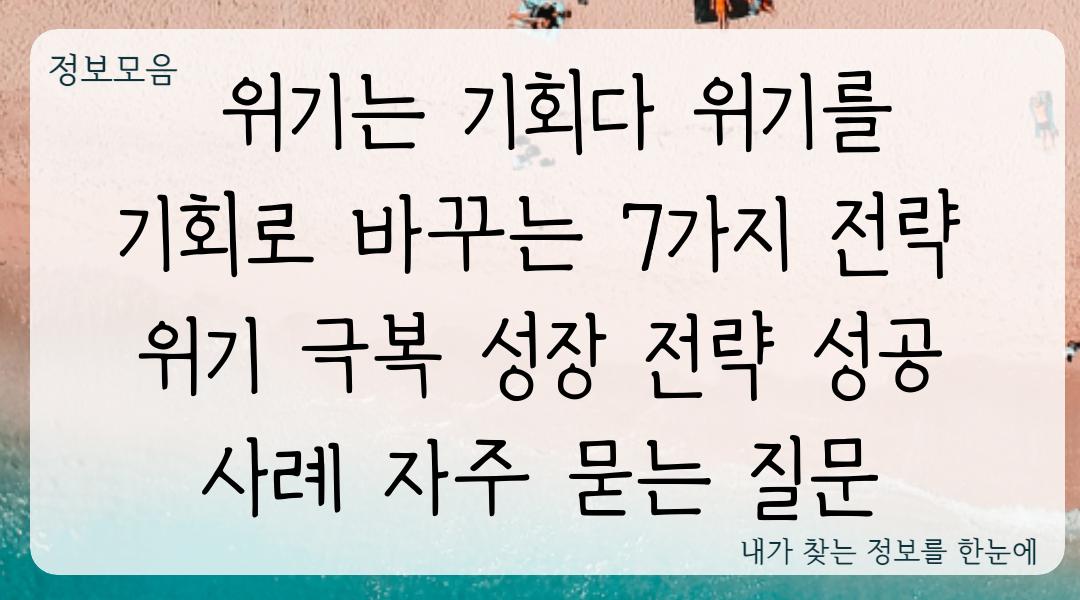  위기는 기회다 위기를 기회로 바꾸는 7가지 전략  위기 극복 성장 전략 성공 사례 자주 묻는 질문