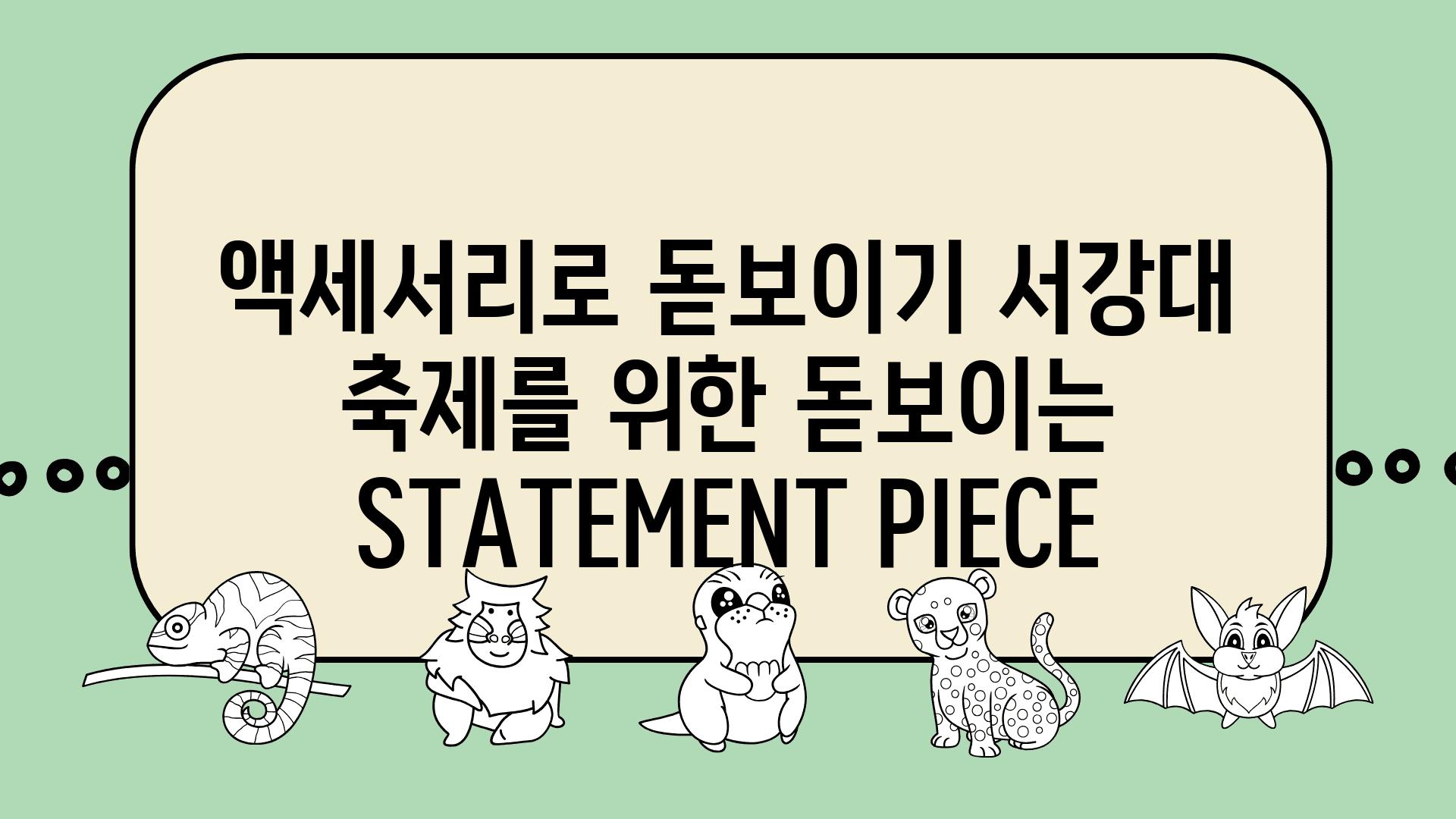 액세서리로 돋보이기 서강대 축제를 위한 돋보이는  STATEMENT PIECE