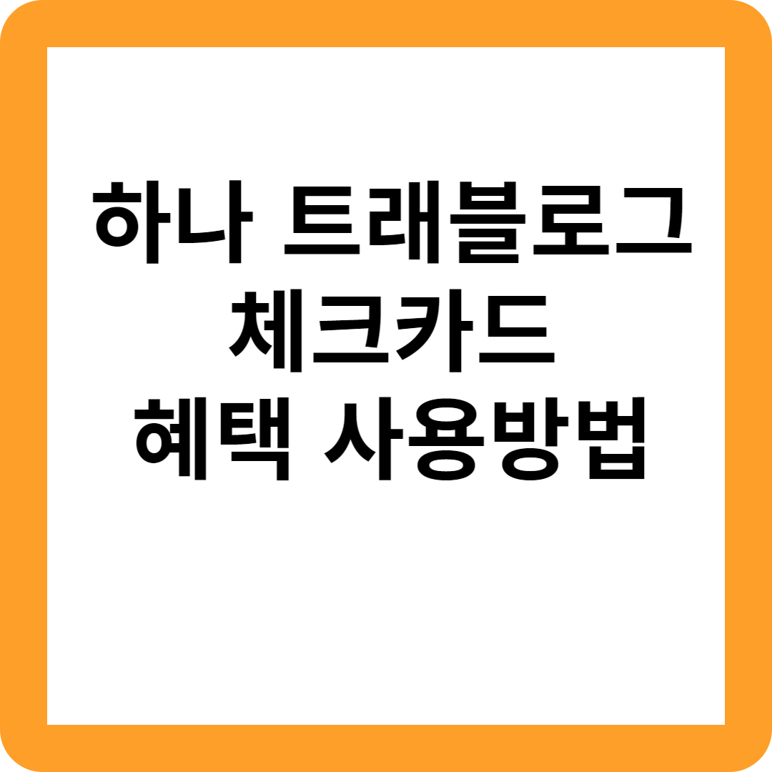 하나 트래블로그 체크카드 혜택 사용방법