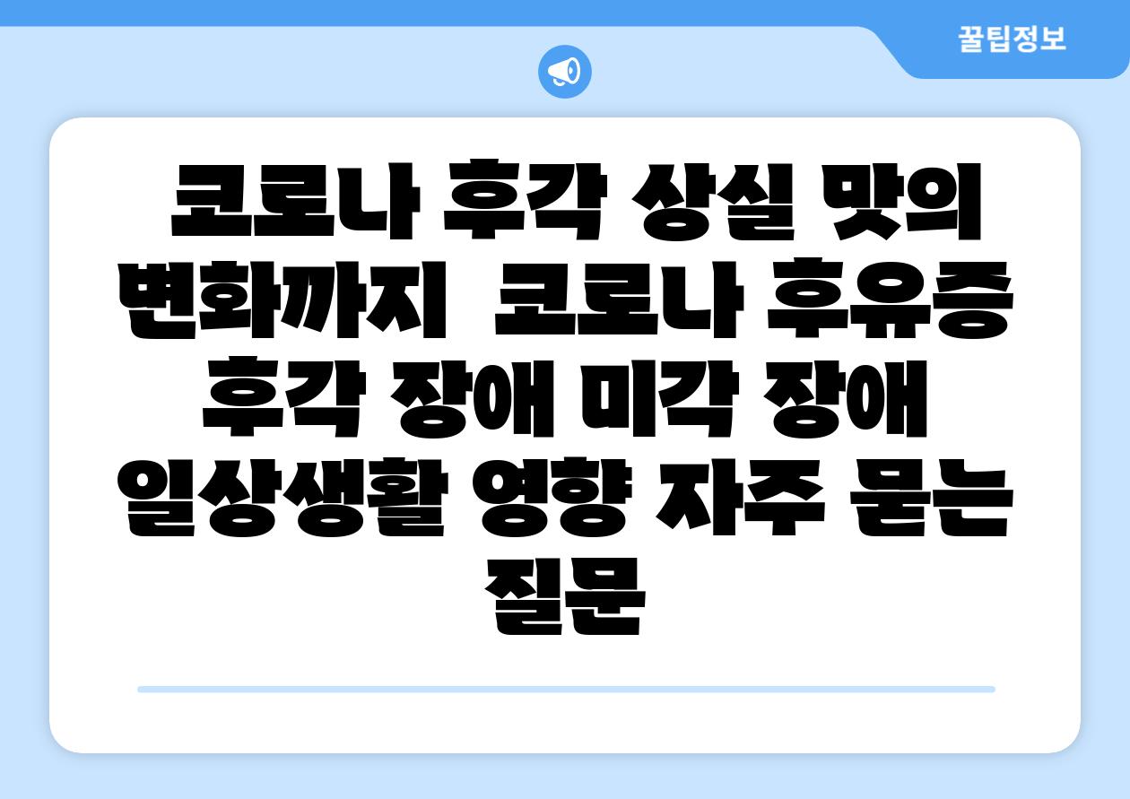 코로나 후각 상실 맛의 변화까지 코로나 후유증 후각 장애 미각 장애 일상생활 영향 자주 묻는 질문