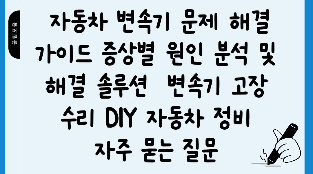  자동차 변속기 문제 해결 가이드 증상별 원인 분석 및 해결 솔루션  변속기 고장 수리 DIY 자동차 정비 자주 묻는 질문