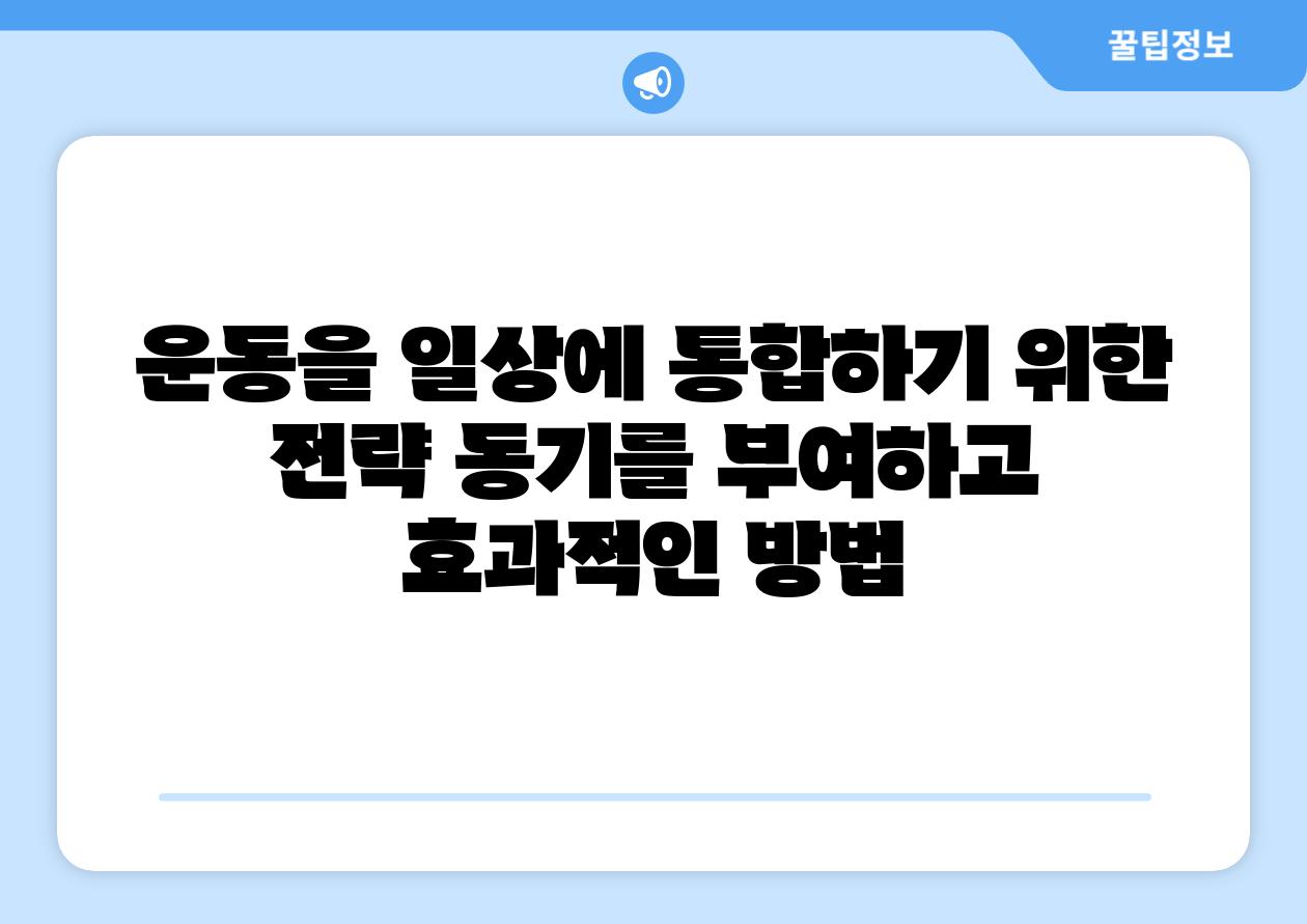 운동을 일상에 통합하기 위한 전략 동기를 부여하고 효과적인 방법