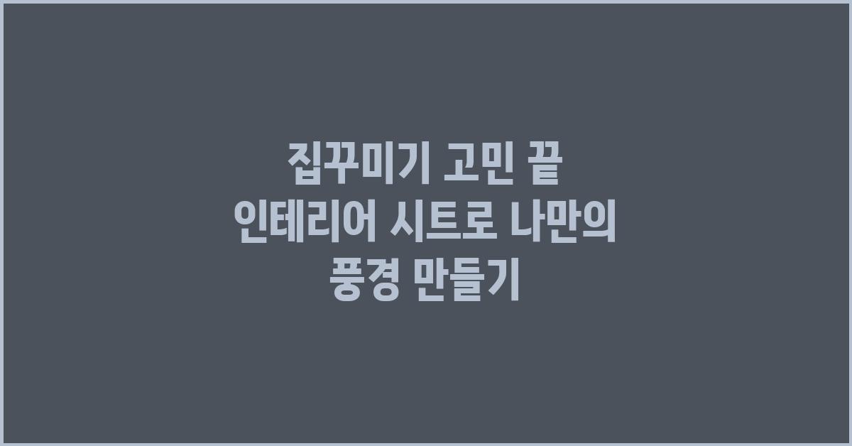 집꾸미기 고민 끝! 인테리어 시트 종류 확인하세요