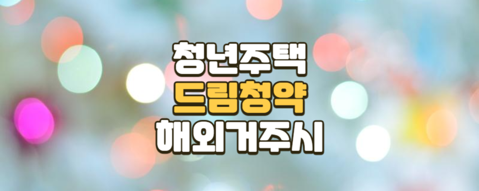 청년주택 드림 청약통장 가입 후 해외 거주 시에도 유지할 수 있나요