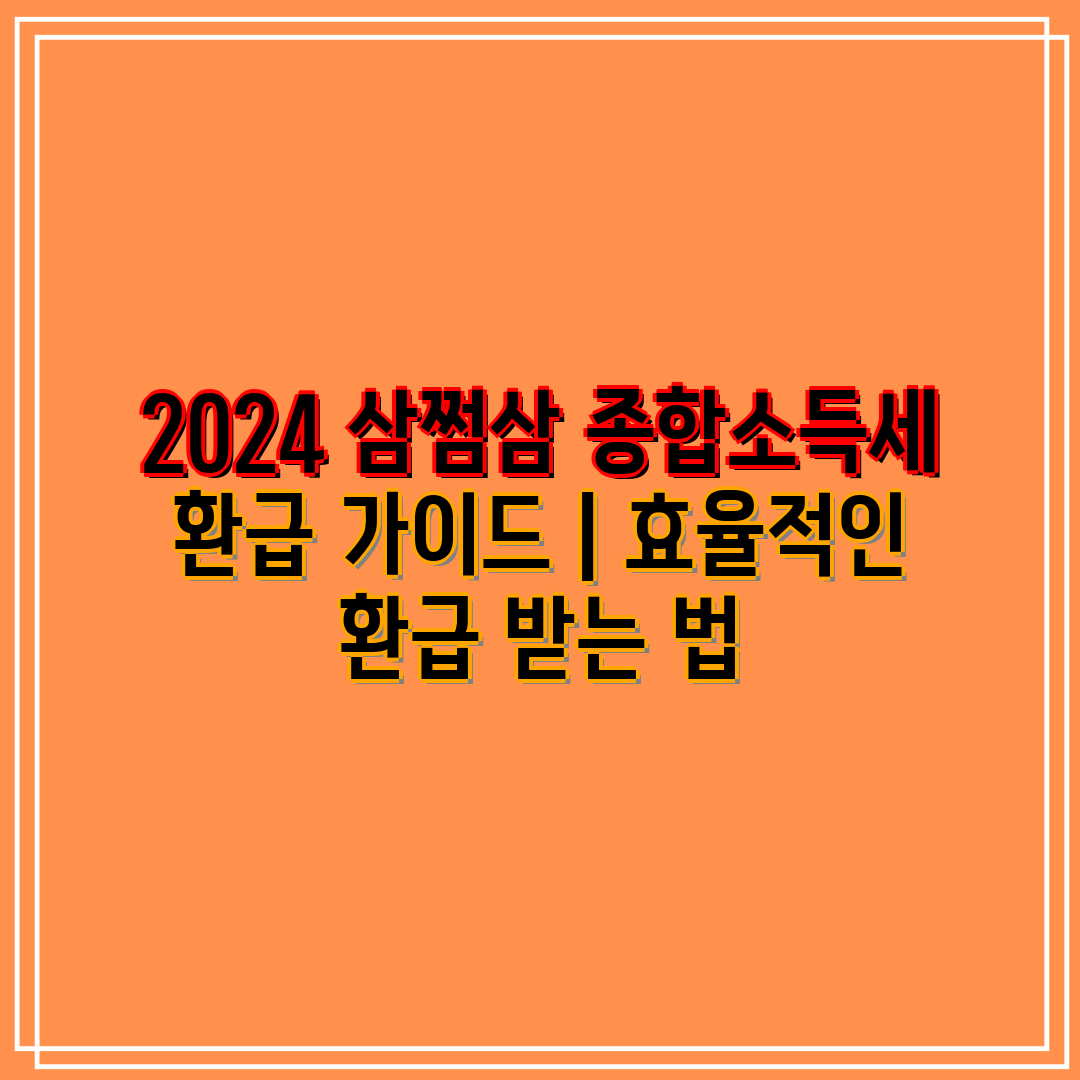 2024 삼쩜삼 종합소득세 환급 가이드  효율적인 환급