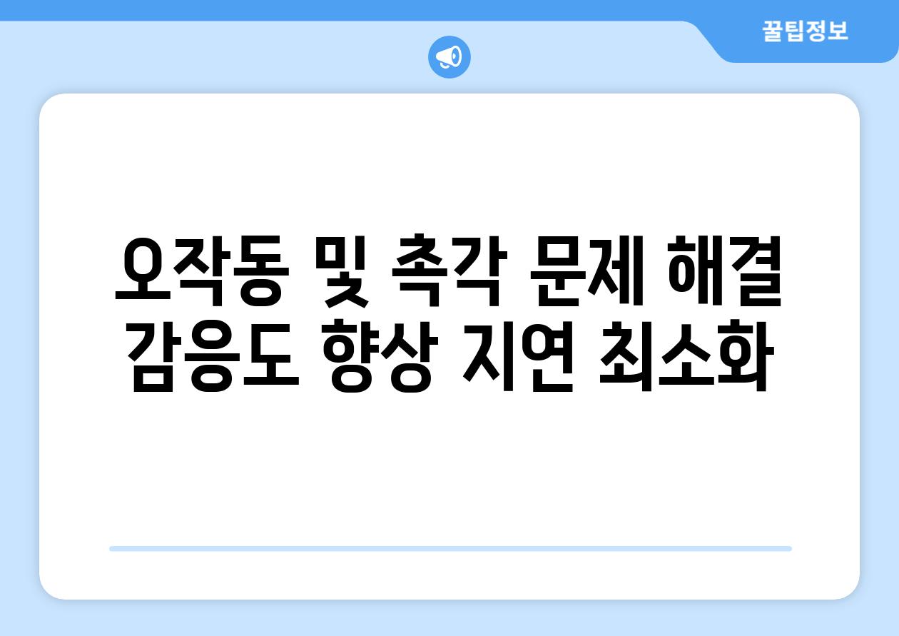 오작동 및 촉각 문제 해결 감응도 향상 지연 최소화