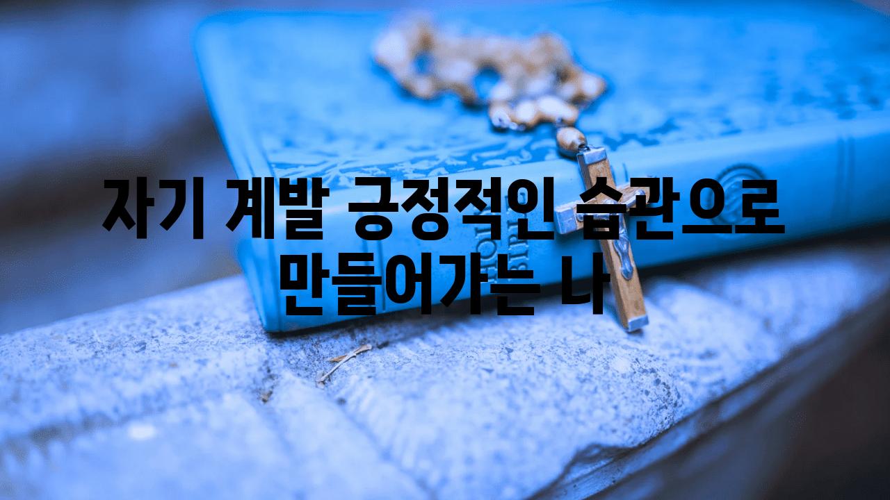 자기 계발 긍정적인 습관으로 만들어가는 나