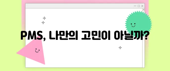 PMS증후군, 혼자만 그런 거 아니에요 – 공감과 치유의 이야기
