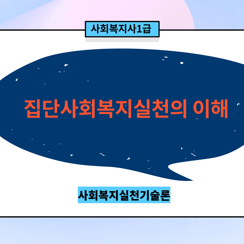  [실천기술론] 집단사회복지실천의 이해(개요) 요약정리
