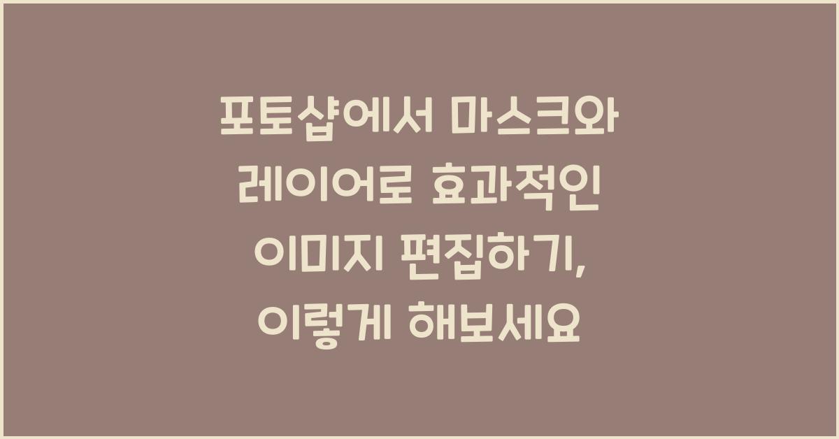 포토샵에서 마스크와 레이어로 효과적인 이미지 편집하기
