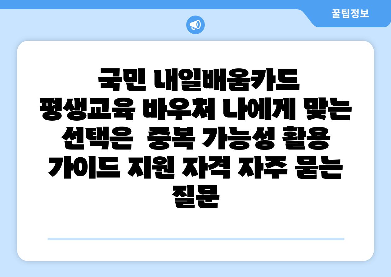 국민 내일배움카드 평생교육 바우처 나에게 맞는 선택은 중복 가능성 활용 설명서 지원 자격 자주 묻는 질문