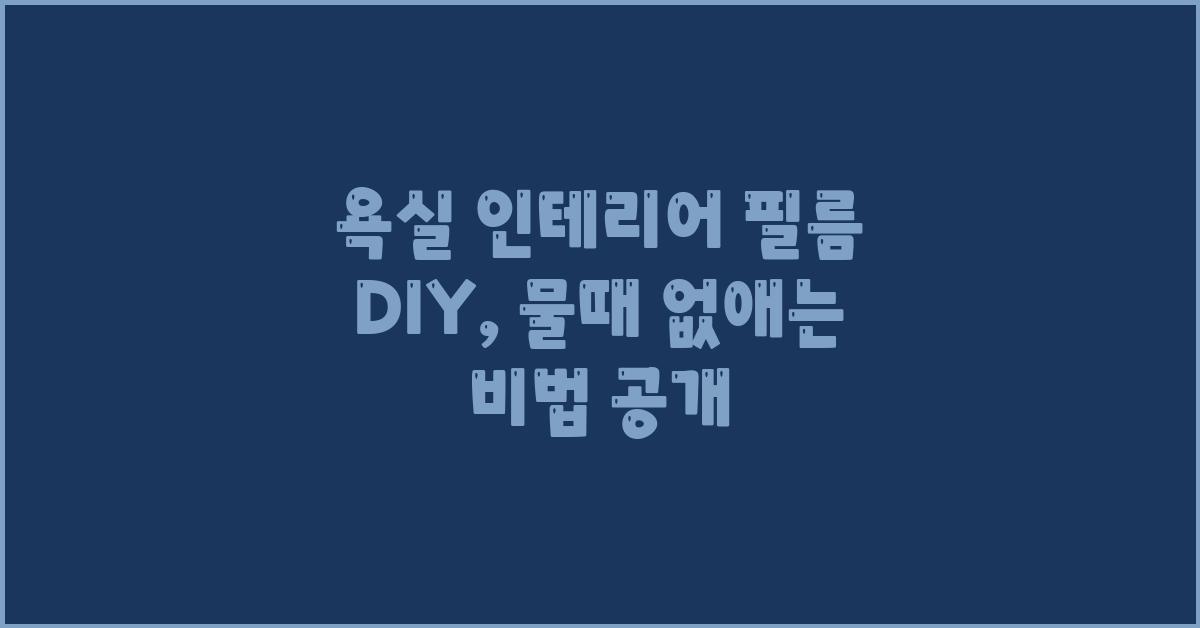 욕실 인테리어 필름 DIY: 물때 걱정 끝!
