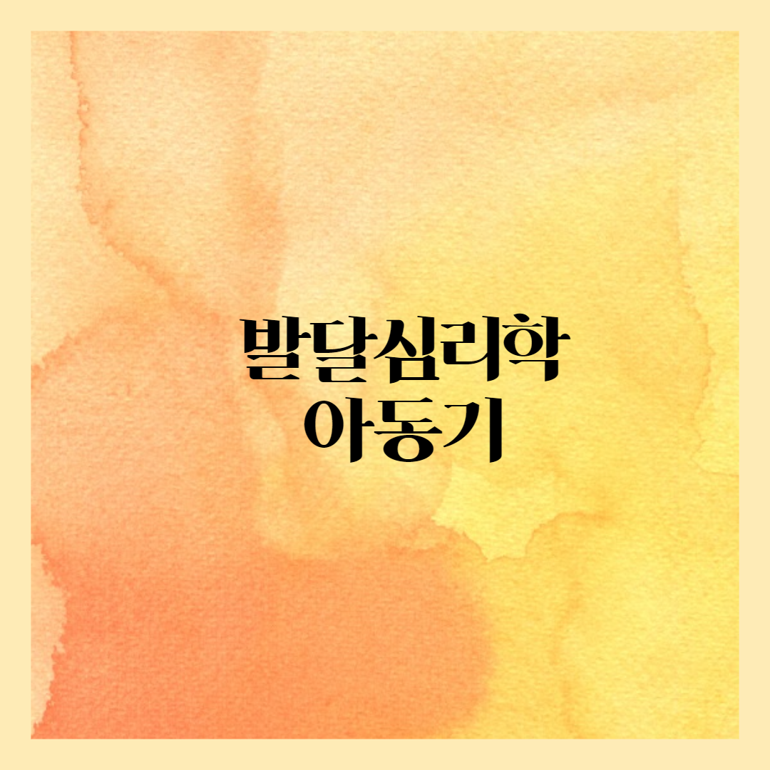  발달심리학 전기 아동기, 후기 아동기