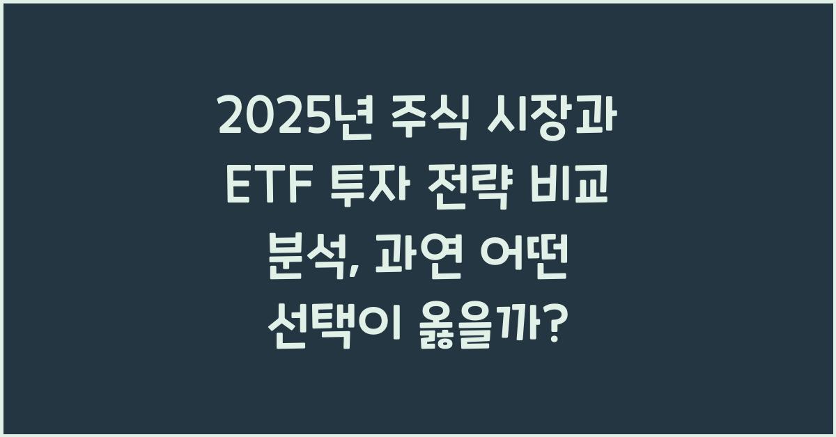 2025년 주식 시장과 ETF 투자 전략 비교 분석
