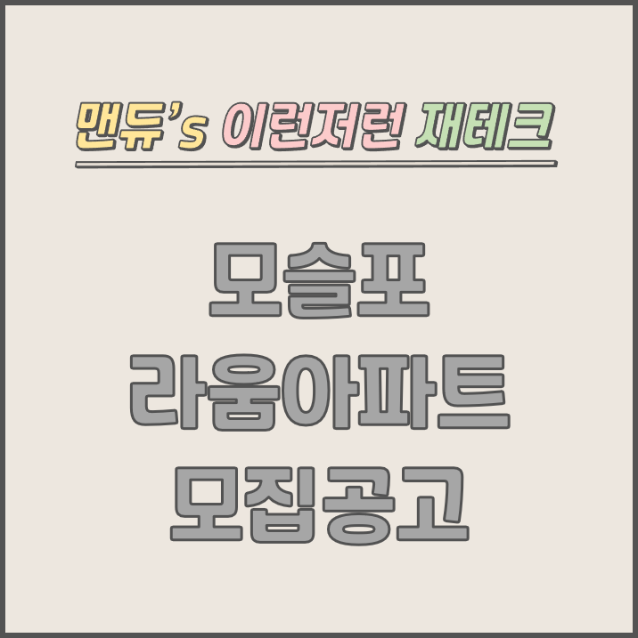  [맨듀's 청약 한장정리] 제주 모슬포 라움아파트 모집공고 (총정리, 분양일정, 분양가, 규제, 전매제한, 실거주의무, 재당첨제한, 평면도, 배치도, 모델하우스)