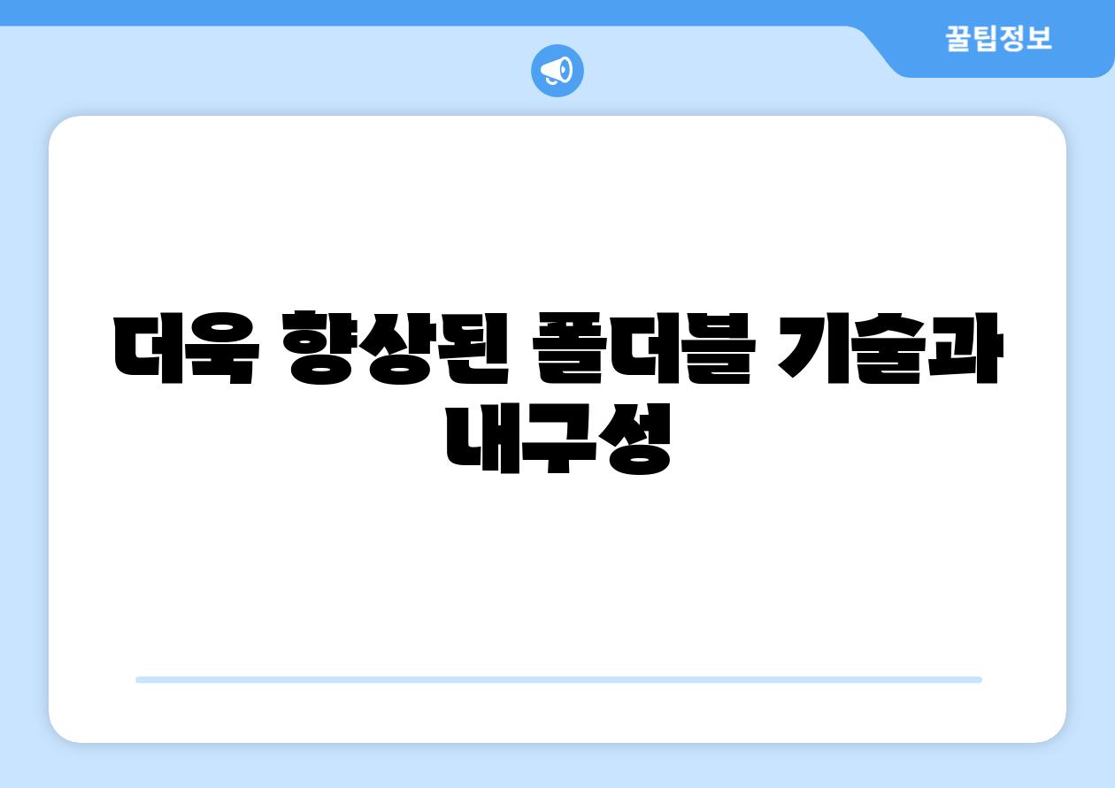 더욱 향상된 폴더블 기술과 내구성