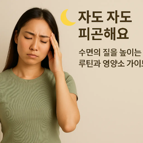 지친 표정으로 이마를 짚고 있는 동양인 여성, 옆에 '자도 자도 피곤해요 — 수면의 질을 높이는 루틴과 영양소 가이드'라는 문구가 있는 이미지