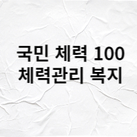  국민체력 100 - 전국민 건강관리 복지 서비스