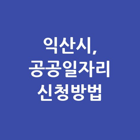 2025 익산시 공공근로 일자리 신청방법 자격 대상