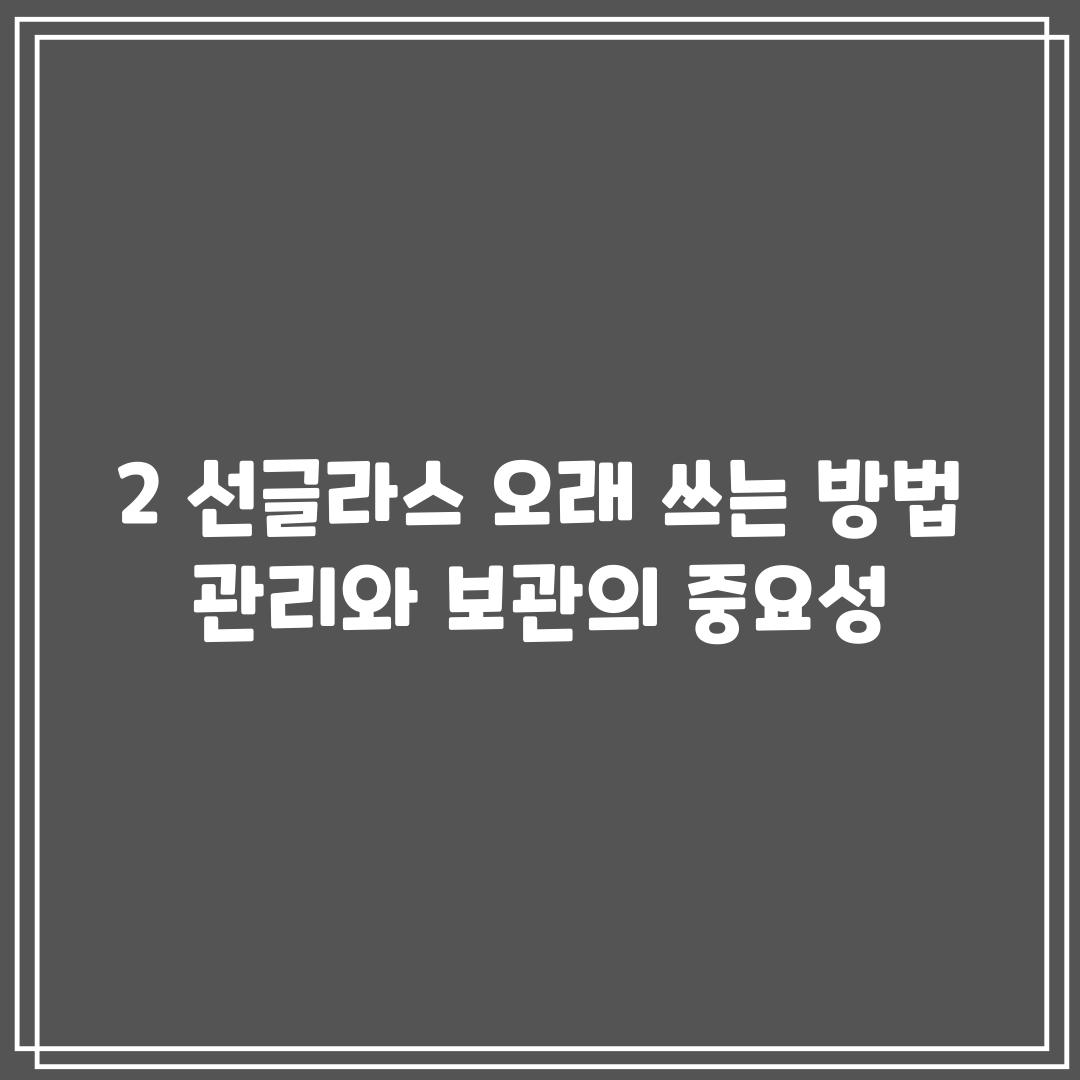 2. 선글라스 오래 쓰는 방법: 관리와 보관의 중요성