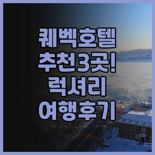퀘벡 여행 필수 호텔 추천 세 곳! 