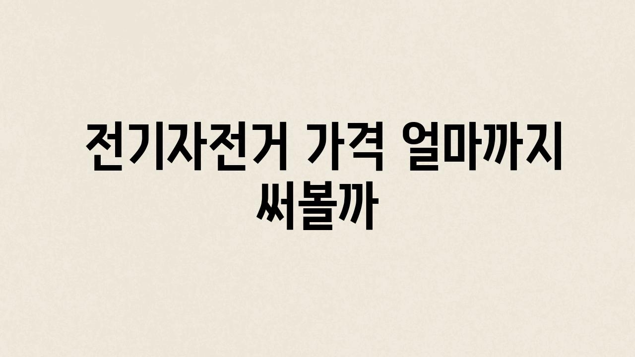  전기자전거 가격 얼마까지 써볼까