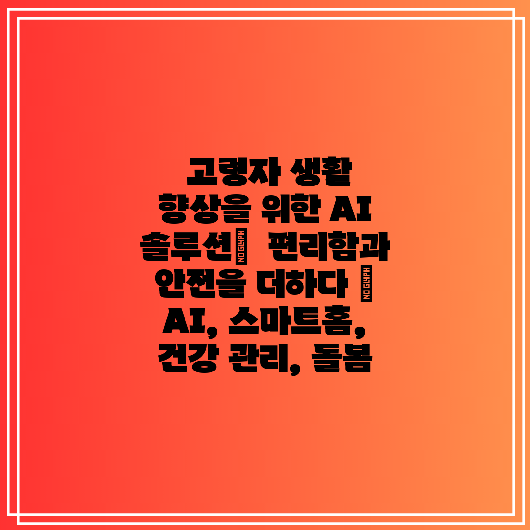 고령자 생활 향상을 위한 AI 솔루션 편리함과 안전