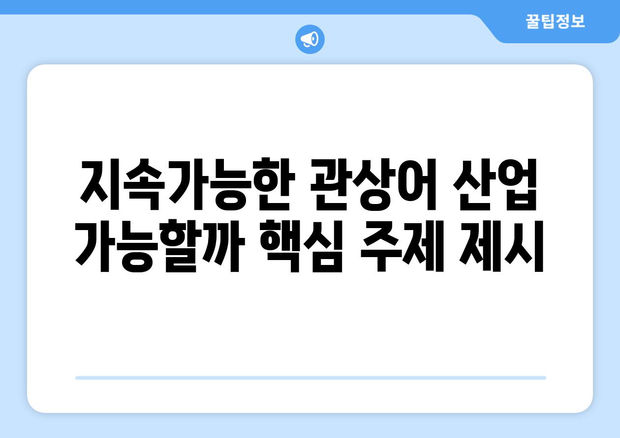 지속가능한 관상어 산업, 가능할까? (핵심 주제 제시)