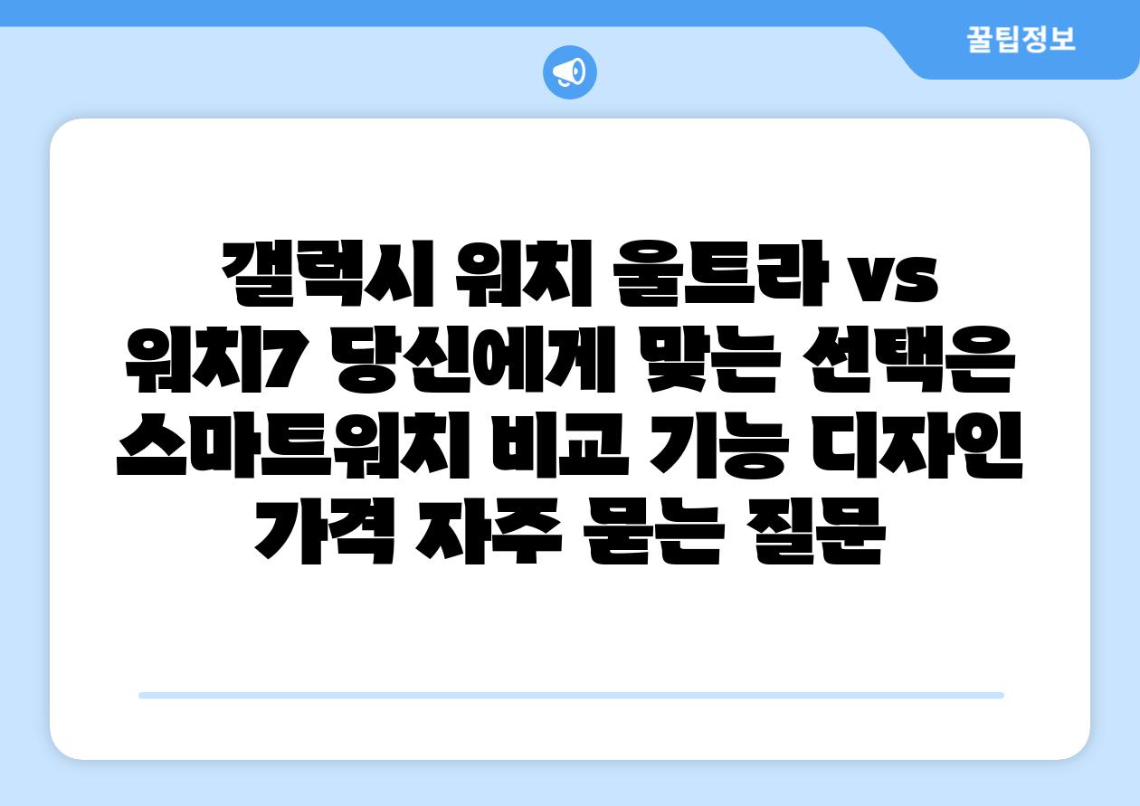 갤럭시 워치 울트라 vs 워치7 당신에게 맞는 선택은 스마트워치 비교 기능 디자인 가격 자주 묻는 질문
