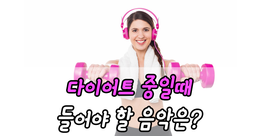 다이어트 중일때 들어야 할 음악은?