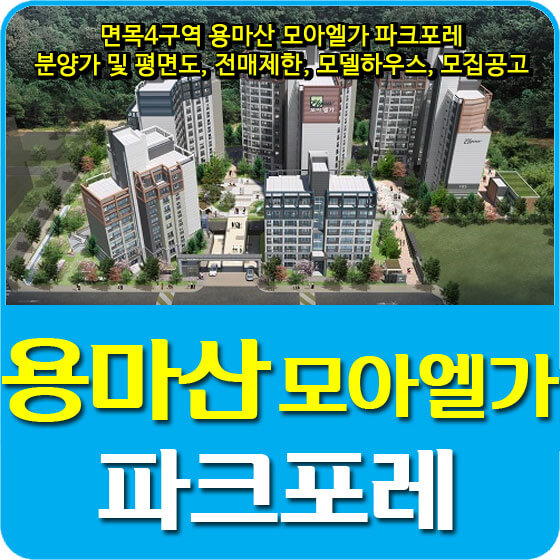  면목4구역 용마산 모아엘가 파크포레 분양가 및 청약, 전매제한, 모델하우스, 모집공고 안내
