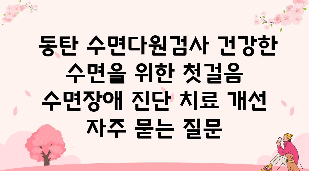  동탄 수면다원검사 건강한 수면을 위한 첫걸음  수면장애 진단 치료 개선 자주 묻는 질문