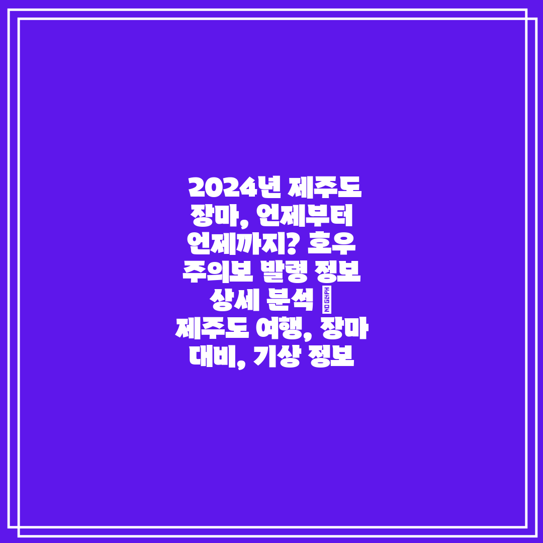  2024년 제주도 장마, 언제부터 언제까지 호우 주의