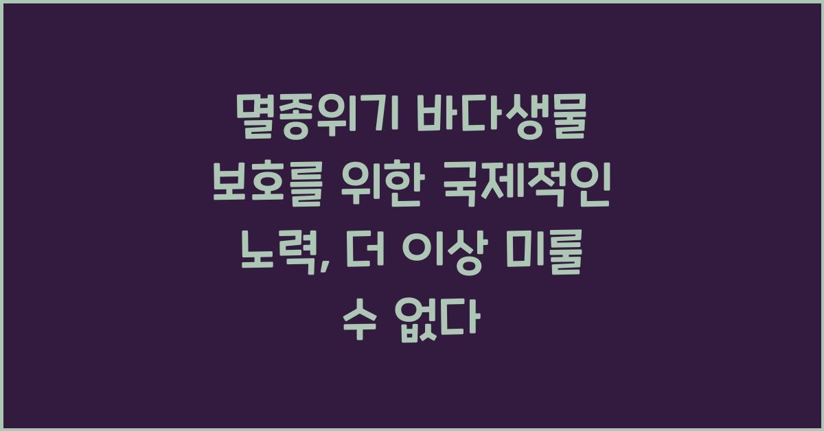 멸종위기 바다생물 보호를 위한 국제적인 노력