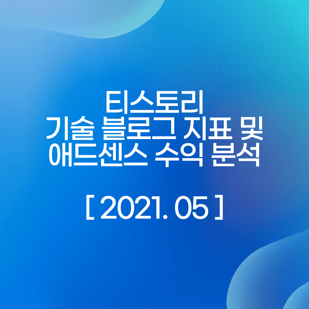  2021 05월 티스토리 기술 블로그 지표 및 애드센스 수익 분석하기
