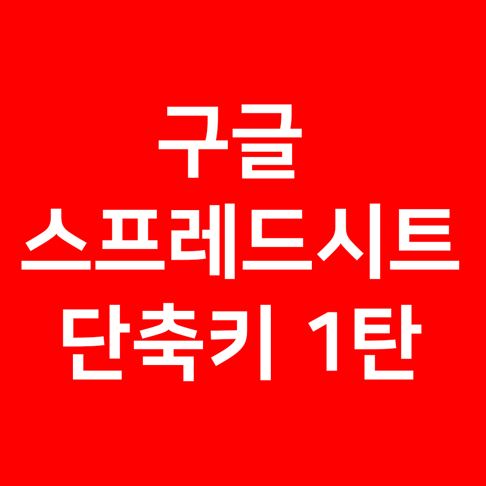  구글 스프레드 시트 단축키 1탄