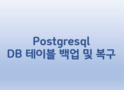  [Postgresql] DB 테이블 백업 및 복구