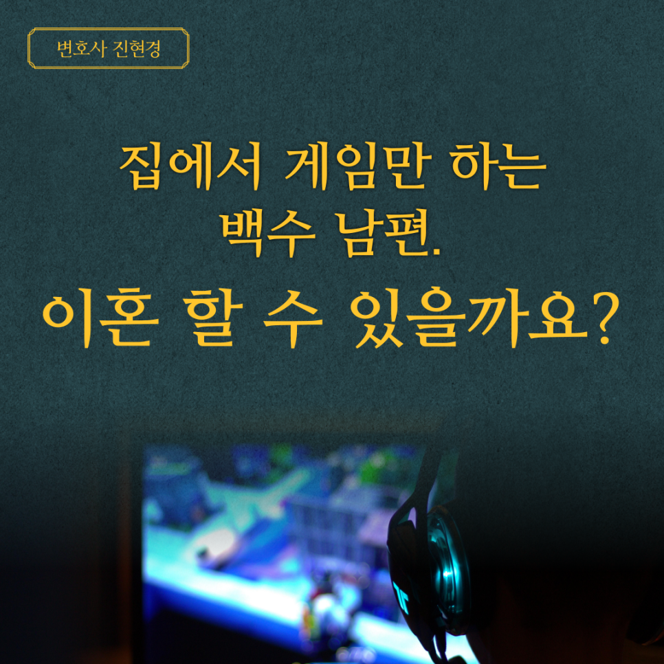  집에서 게임만 하는 배우자, 이혼 할 수 있을까요? -대전 이혼변호사 진현경