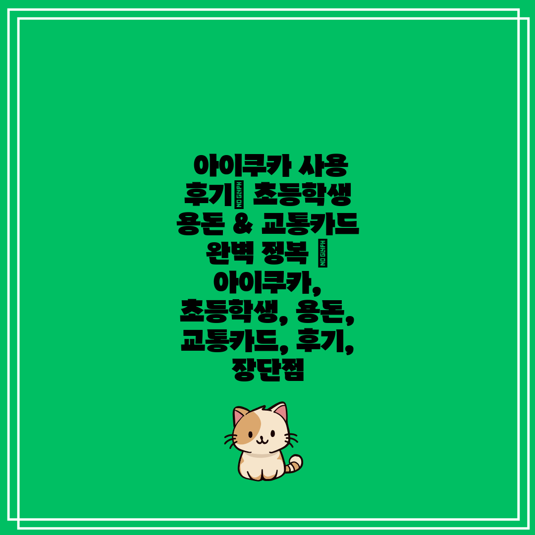 아이쿠카 사용 후기 초등학생 용돈 & 교통카드 완벽